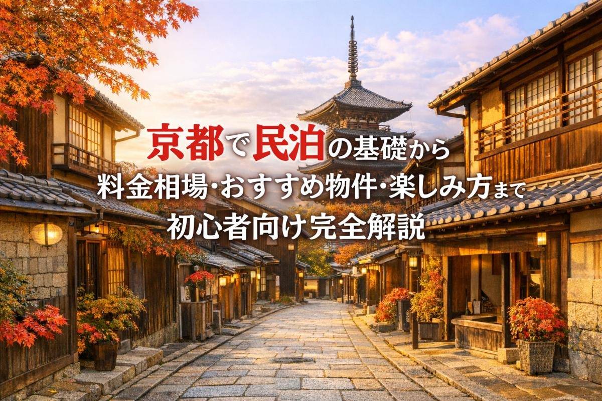 京都で民泊の基礎から料金相場・おすすめ物件・楽しみ方まで初心者向け完全解説